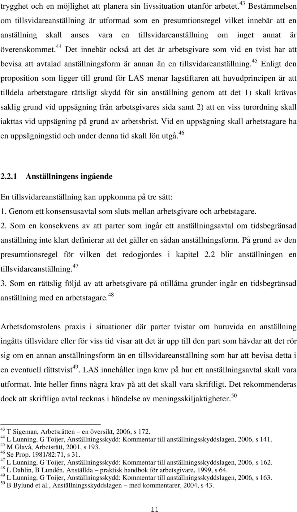 44 Det innebär också att det är arbetsgivare som vid en tvist har att bevisa att avtalad anställningsform är annan än en tillsvidareanställning.