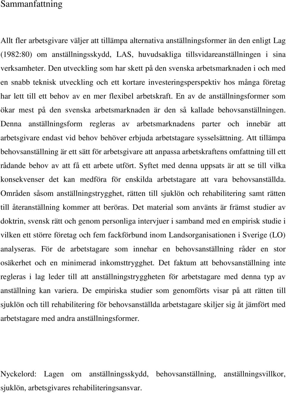 Den utveckling som har skett på den svenska arbetsmarknaden i och med en snabb teknisk utveckling och ett kortare investeringsperspektiv hos många företag har lett till ett behov av en mer flexibel