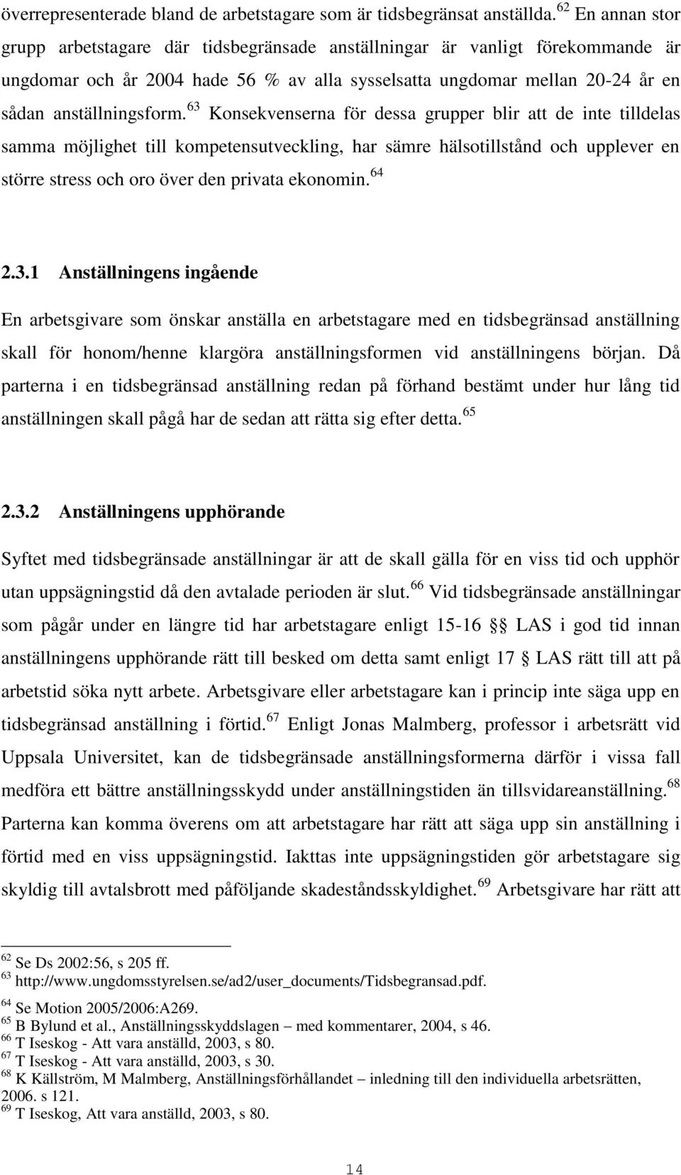 63 Konsekvenserna för dessa grupper blir att de inte tilldelas samma möjlighet till kompetensutveckling, har sämre hälsotillstånd och upplever en större stress och oro över den privata ekonomin. 64 2.