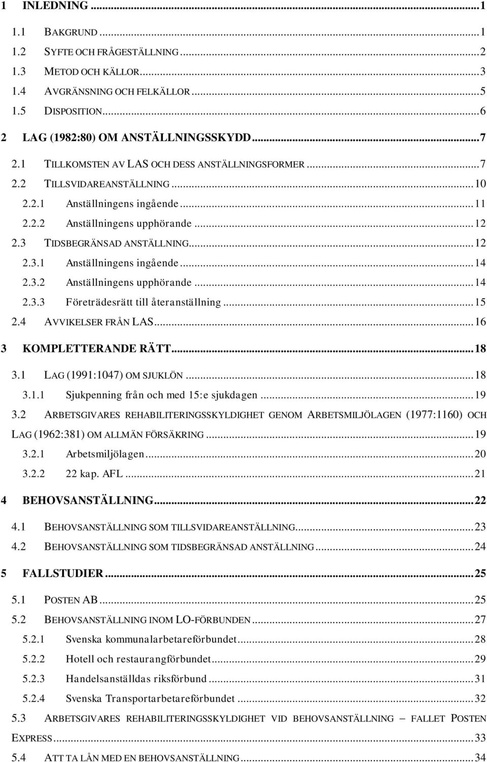 3.2 Anställningens upphörande... 14 2.3.3 Företrädesrätt till återanställning... 15 2.4 AVVIKELSER FRÅN LAS... 16 3 KOMPLETTERANDE RÄTT... 18 3.1 LAG (1991:1047) OM SJUKLÖN... 18 3.1.1 Sjukpenning från och med 15:e sjukdagen.