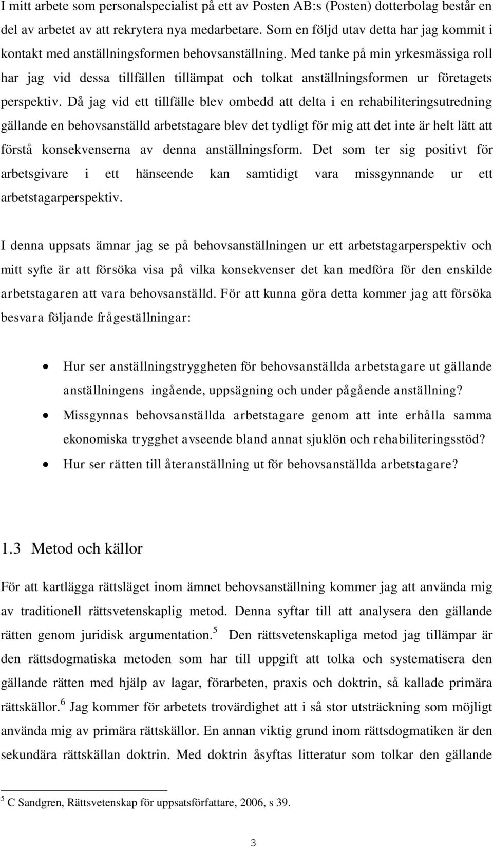 Med tanke på min yrkesmässiga roll har jag vid dessa tillfällen tillämpat och tolkat anställningsformen ur företagets perspektiv.