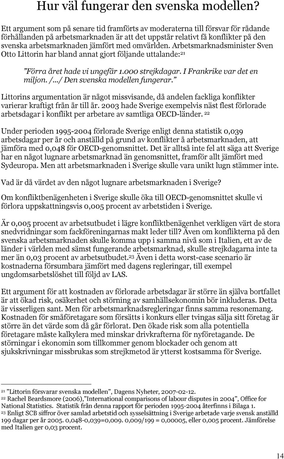 omvärlden. Arbetsmarknadsminister Sven Otto Littorin har bland annat gjort följande uttalande: 21 Förra året hade vi ungefär 1.000 strejkdagar. I Frankrike var det en miljon. /.