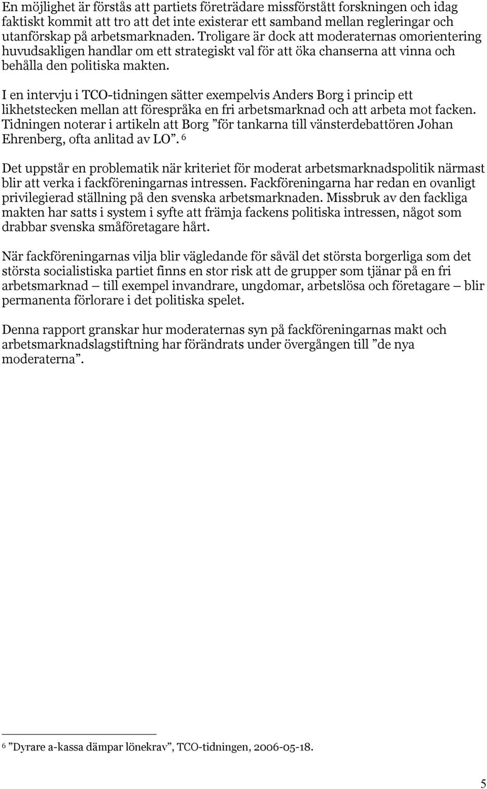 I en intervju i TCO-tidningen sätter exempelvis Anders Borg i princip ett likhetstecken mellan att förespråka en fri arbetsmarknad och att arbeta mot facken.