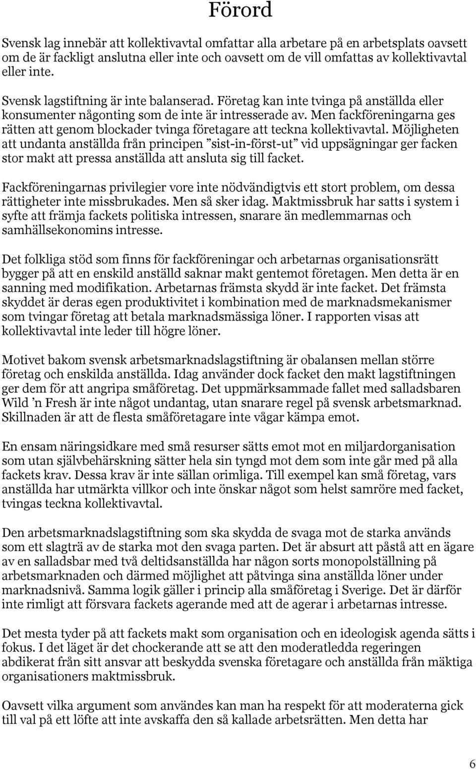 Men fackföreningarna ges rätten att genom blockader tvinga företagare att teckna kollektivavtal.