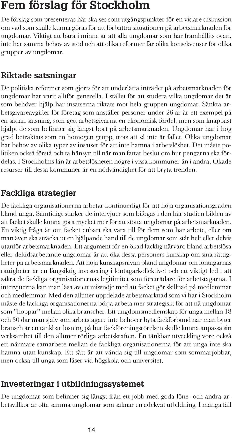 Riktade satsningar De politiska reformer som gjorts för att underlätta inträdet på arbetsmarknaden för ungdomar har varit alltför generella.