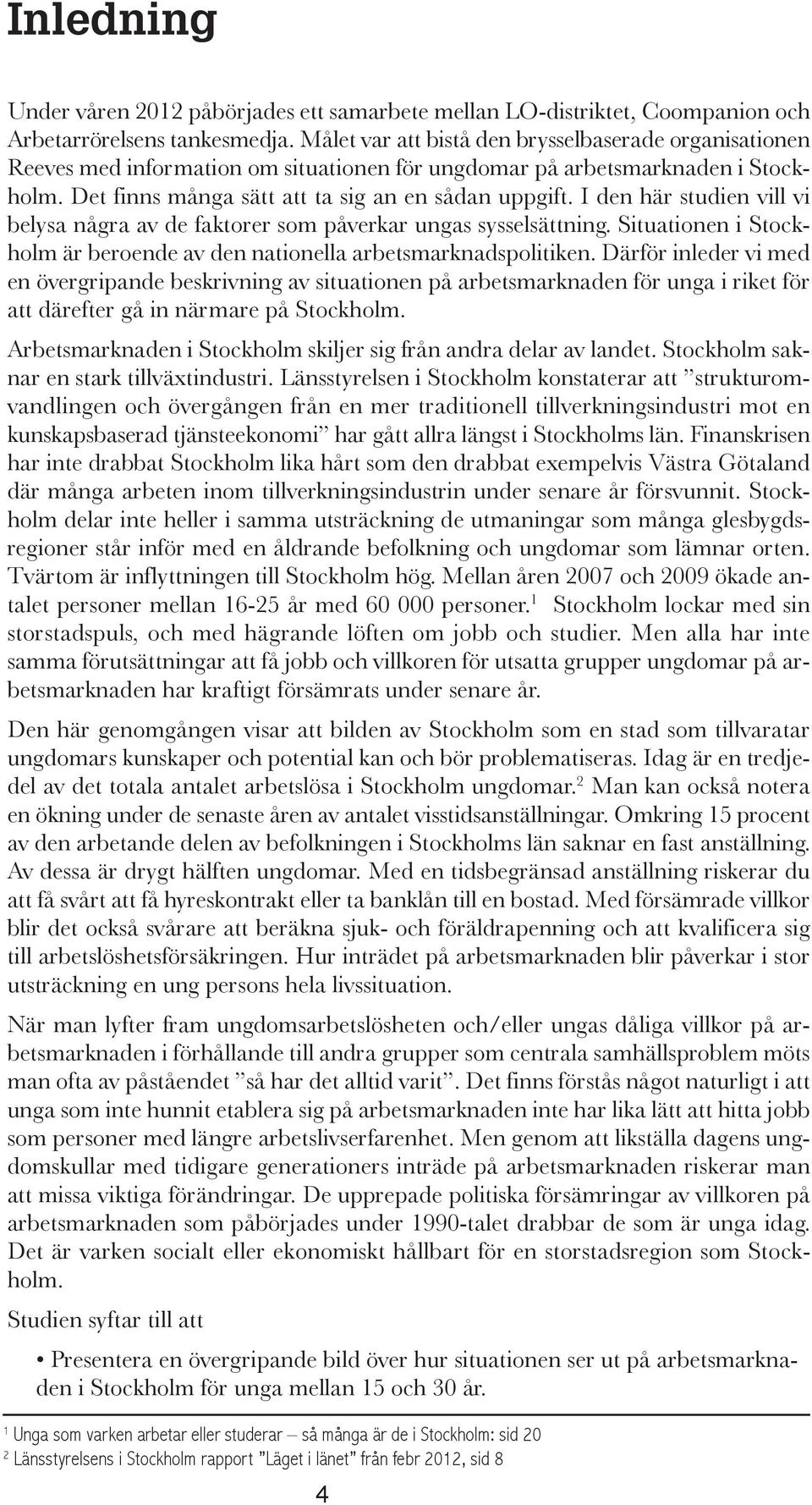 I den här studien vill vi belysa några av de faktorer som påverkar ungas sysselsättning. Situationen i Stockholm är beroende av den nationella arbetsmarknadspolitiken.