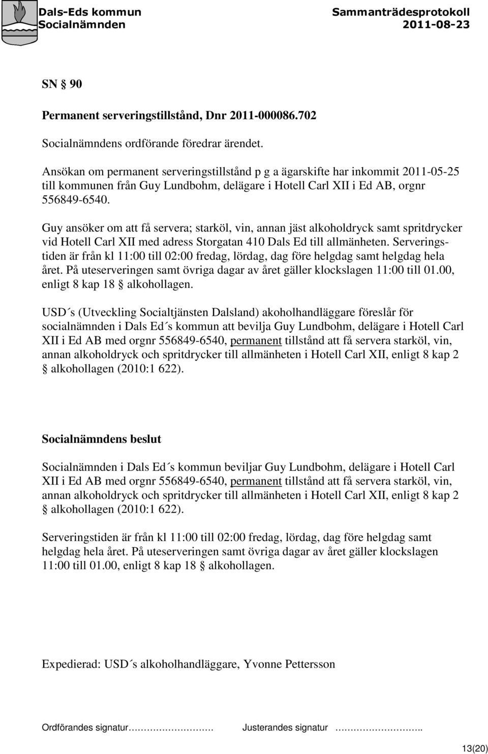 Guy ansöker om att få servera; starköl, vin, annan jäst alkoholdryck samt spritdrycker vid Hotell Carl XII med adress Storgatan 410 Dals Ed till allmänheten.