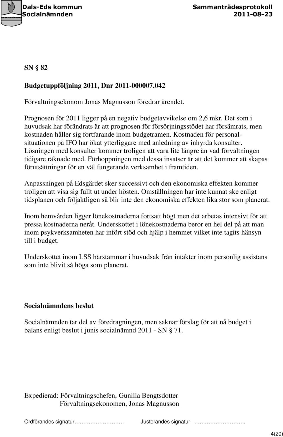 Kostnaden för personalsituationen på IFO har ökat ytterliggare med anledning av inhyrda konsulter.