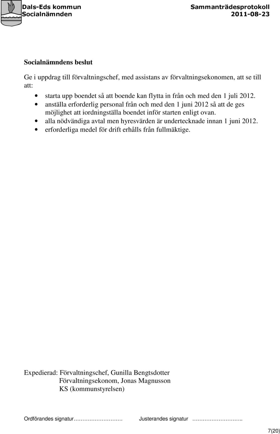 anställa erforderlig personal från och med den 1 juni 2012 så att de ges möjlighet att iordningställa boendet inför starten enligt ovan.