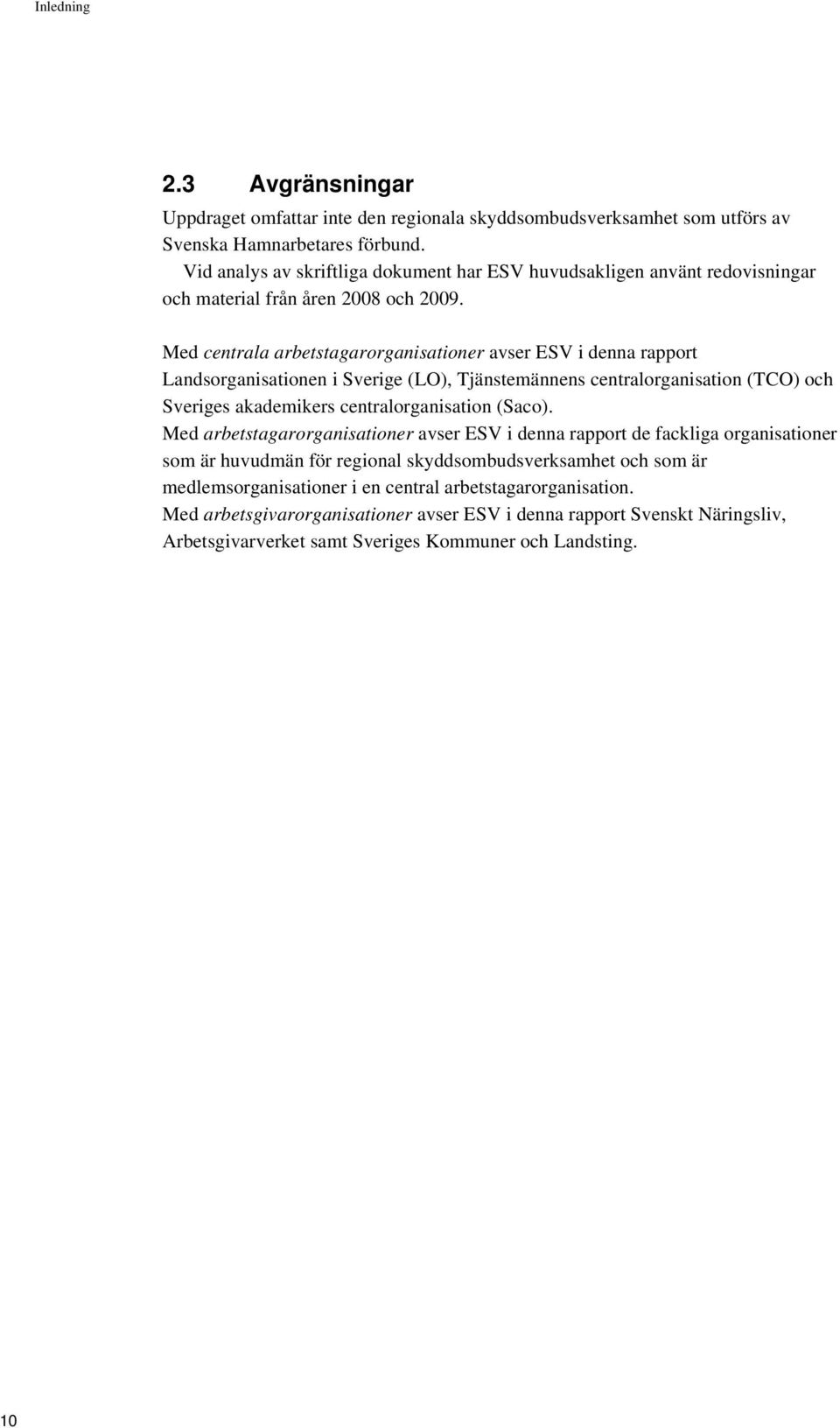 Med centrala arbetstagarorganisationer avser ESV i denna rapport Landsorganisationen i Sverige (LO), Tjänstemännens centralorganisation (TCO) och Sveriges akademikers centralorganisation (Saco).