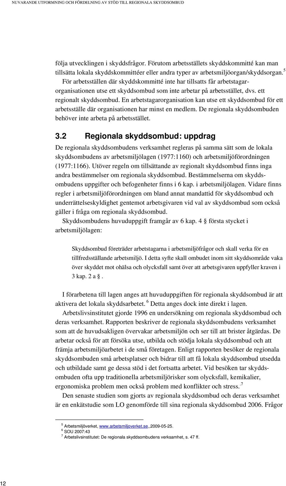 5 För arbetsställen där skyddskommitté inte har tillsatts får arbetstagarorganisationen utse ett skyddsombud som inte arbetar på arbetsstället, dvs. ett regionalt skyddsombud.