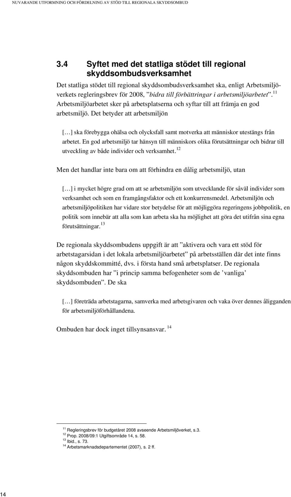 förbättringar i arbetsmiljöarbetet. 11 Arbetsmiljöarbetet sker på arbetsplatserna och syftar till att främja en god arbetsmiljö.