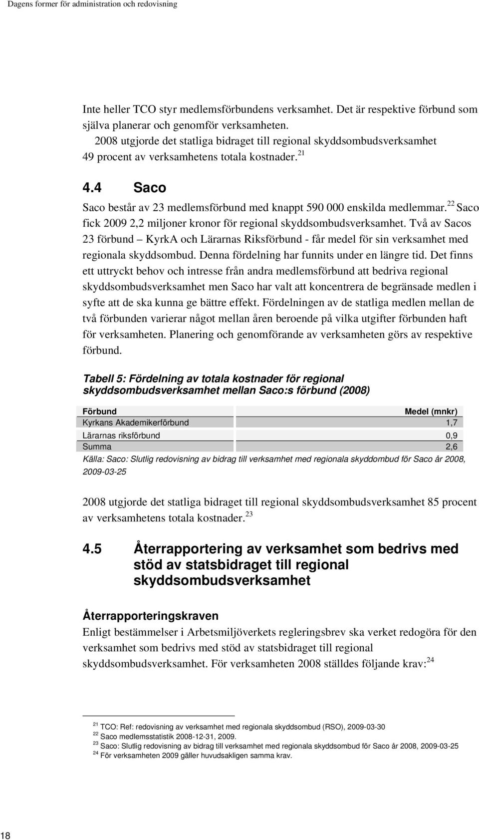 4 Saco Saco består av 23 medlemsförbund med knappt 590 000 enskilda medlemmar. 22 Saco fick 2009 2,2 miljoner kronor för regional skyddsombudsverksamhet.