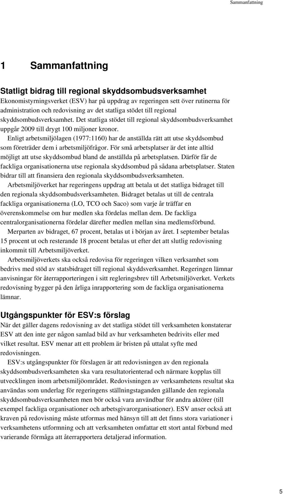 Enligt arbetsmiljölagen (1977:1160) har de anställda rätt att utse skyddsombud som företräder dem i arbetsmiljöfrågor.