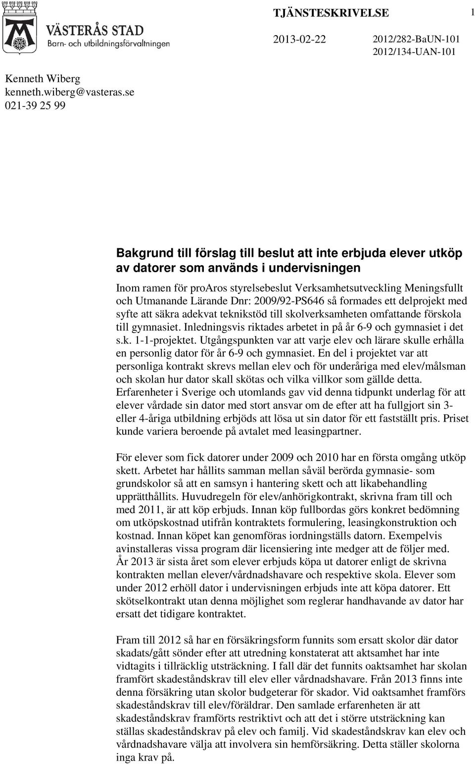 Utmanande Lärande Dnr: 2009/92-PS646 så formades ett delprojekt med syfte att säkra adekvat teknikstöd till skolverksamheten omfattande förskola till gymnasiet.