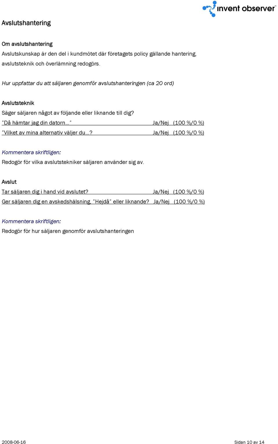 Då hämtar jag din datorn Ja/Nej (100 %/0 %) Vilket av mina alternativ väljer du? Ja/Nej (100 %/0 %) Redogör för vilka avslutstekniker säljaren använder sig av.