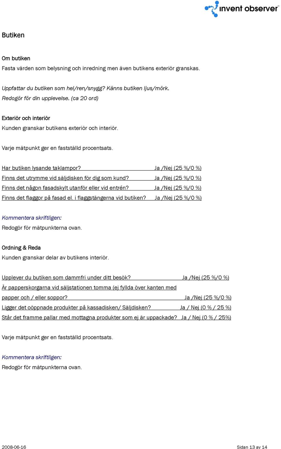 (25 %/0 %) Finns det utrymme vid säljdisken för dig som kund? (25 %/0 %) Finns det någon fasadskylt utanför eller vid entrén? (25 %/0 %) Finns det flaggor på fasad el. i flaggstängerna vid butiken?