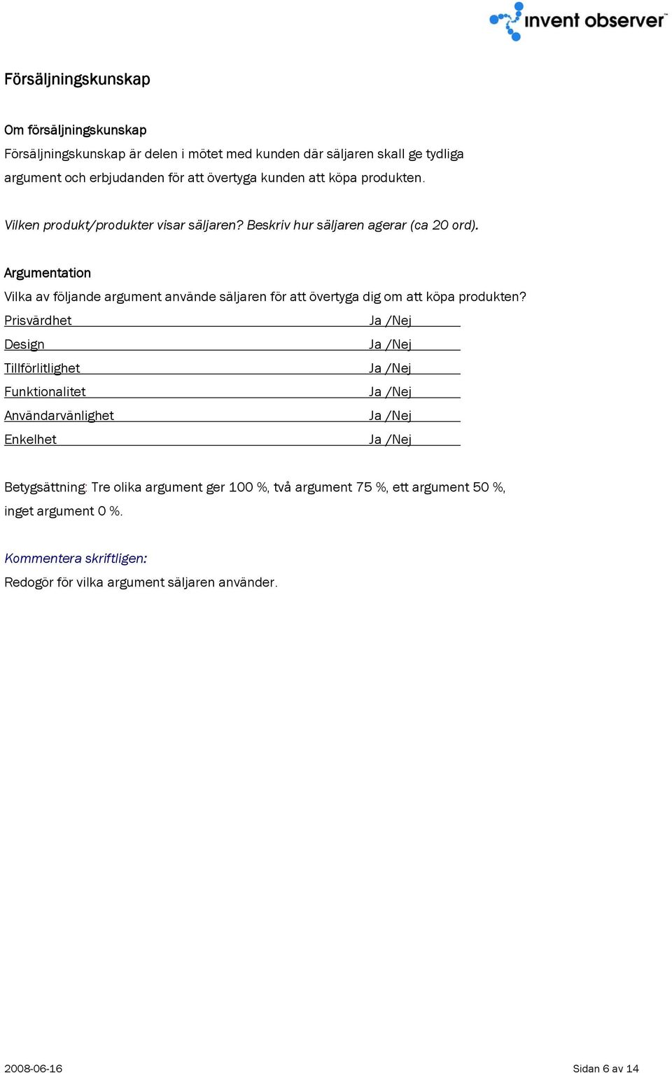 Argumentation Vilka av följande argument använde säljaren för att övertyga dig om att köpa produkten?