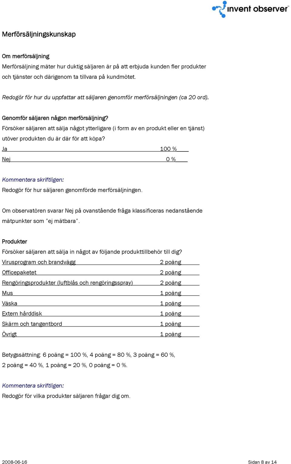 Försöker säljaren att sälja något ytterligare (i form av en produkt eller en tjänst) utöver produkten du är där för att köpa? Ja 100 % Nej 0 % Redogör för hur säljaren genomförde merförsäljningen.