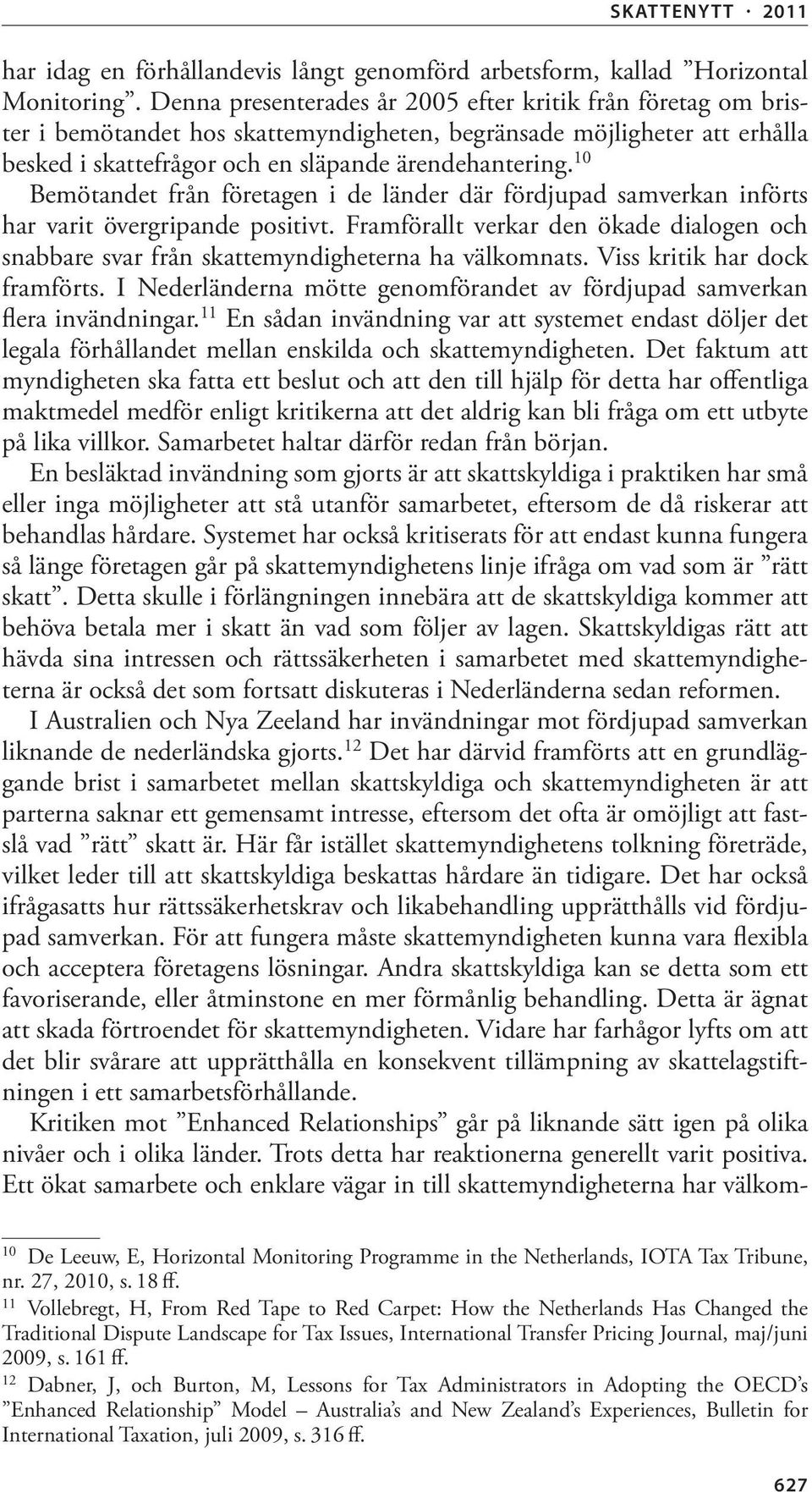 10 Bemötandet från företagen i de länder där fördjupad samverkan införts har varit övergripande positivt.