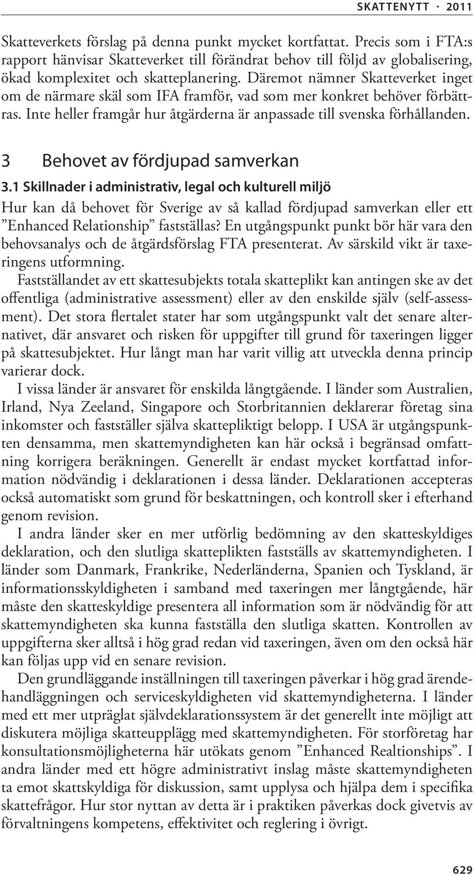 3 Behovet av fördjupad samverkan 3.1 Skillnader i administrativ, legal och kulturell miljö Hur kan då behovet för Sverige av så kallad fördjupad samverkan eller ett Enhanced Relationship fastställas?