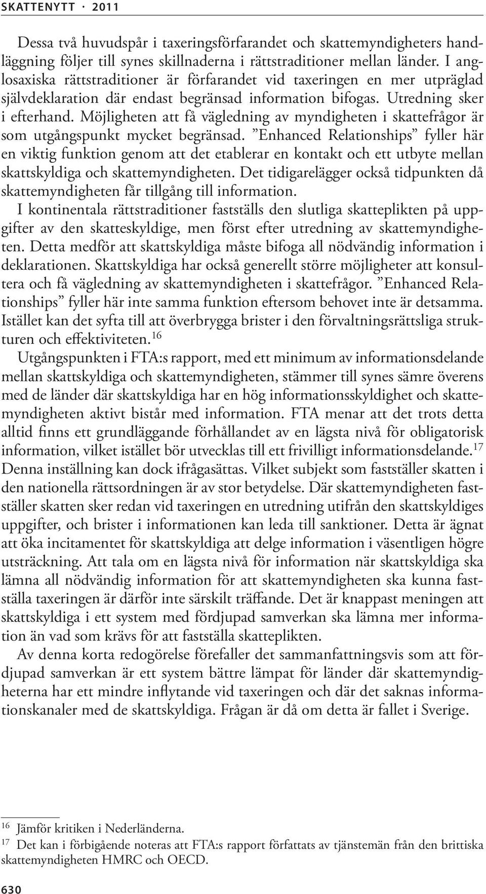 Möjligheten att få vägledning av myndigheten i skattefrågor är som utgångspunkt mycket begränsad.