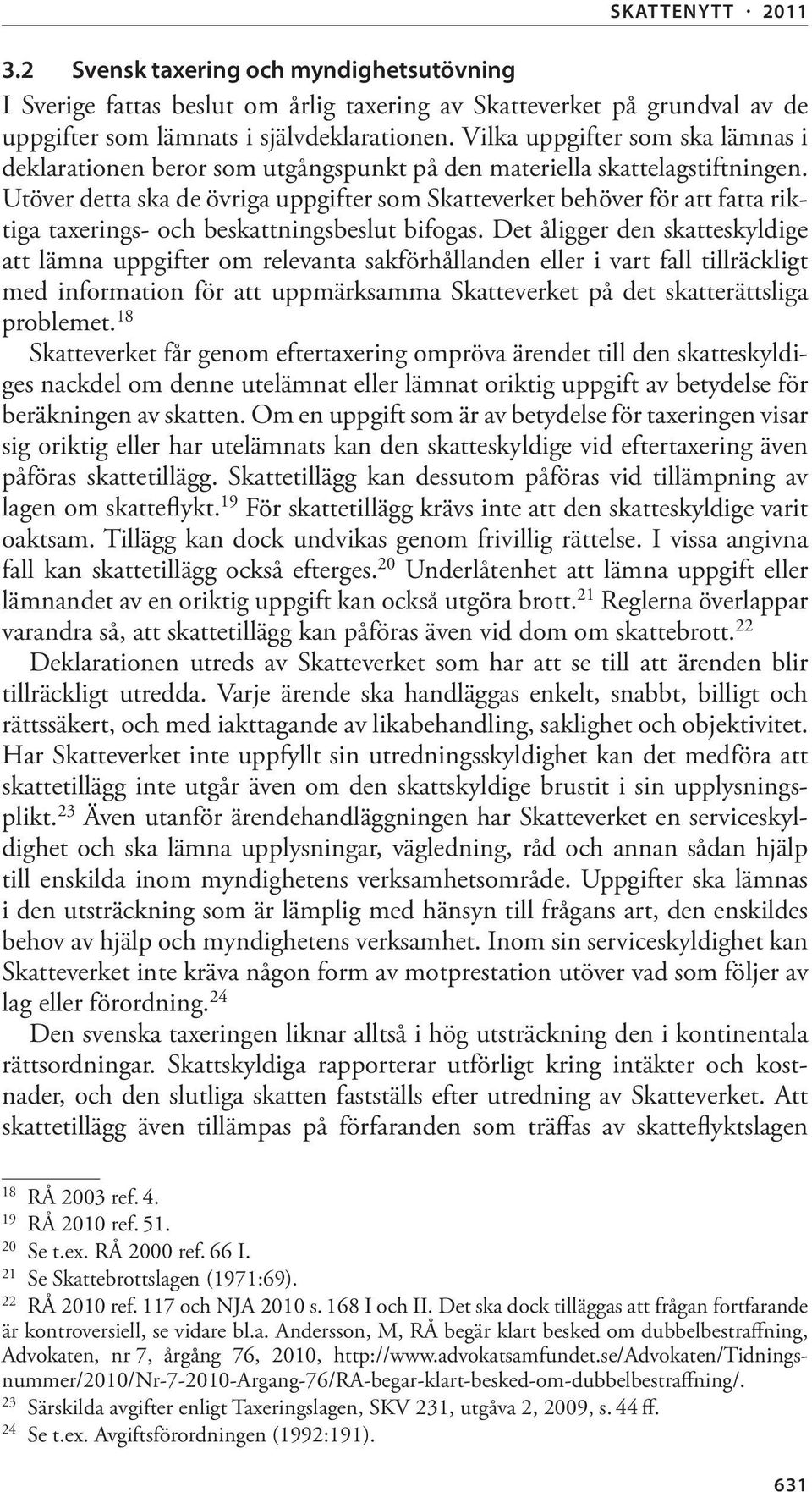 Utöver detta ska de övriga uppgifter som Skatteverket behöver för att fatta riktiga taxerings- och beskattningsbeslut bifogas.