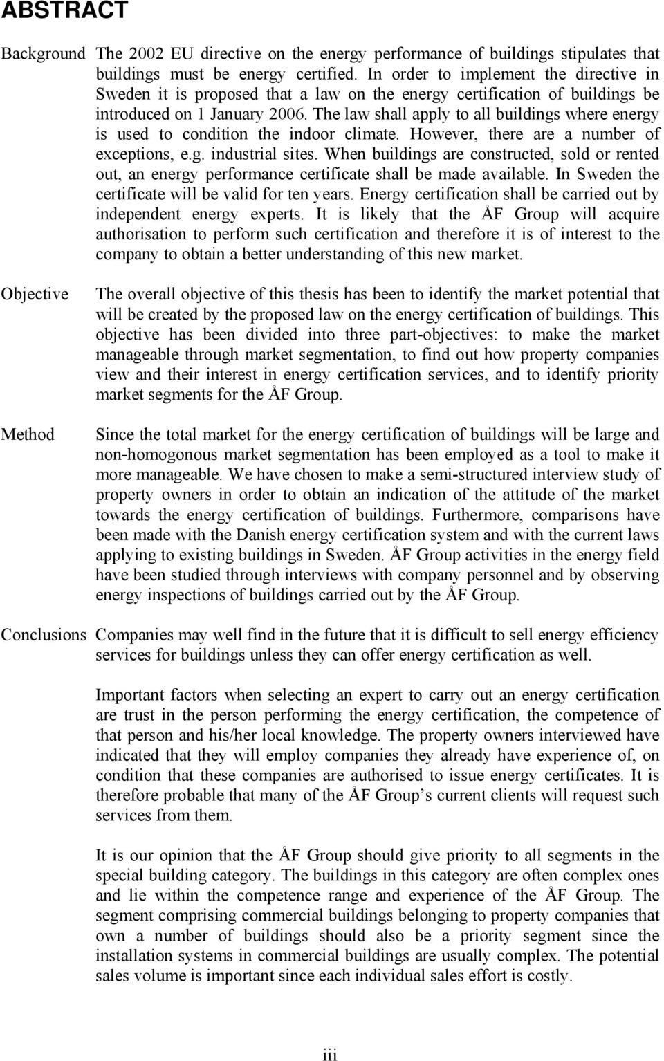 The law shall apply to all buildings where energy is used to condition the indoor climate. However, there are a number of exceptions, e.g. industrial sites.