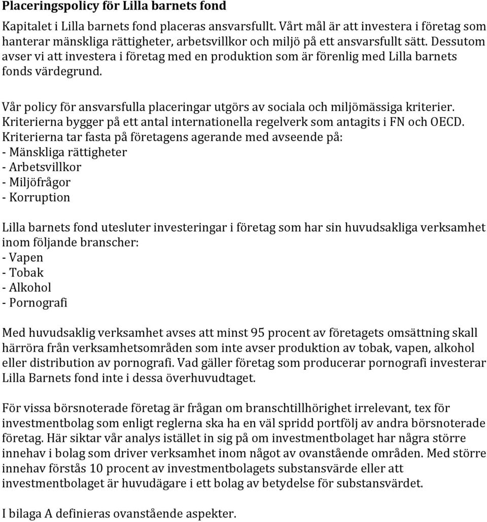 Dessutom avser vi att investera i företag med en produktion som är förenlig med Lilla barnets fonds värdegrund. Vår policy för ansvarsfulla placeringar utgörs av sociala och miljömässiga kriterier.