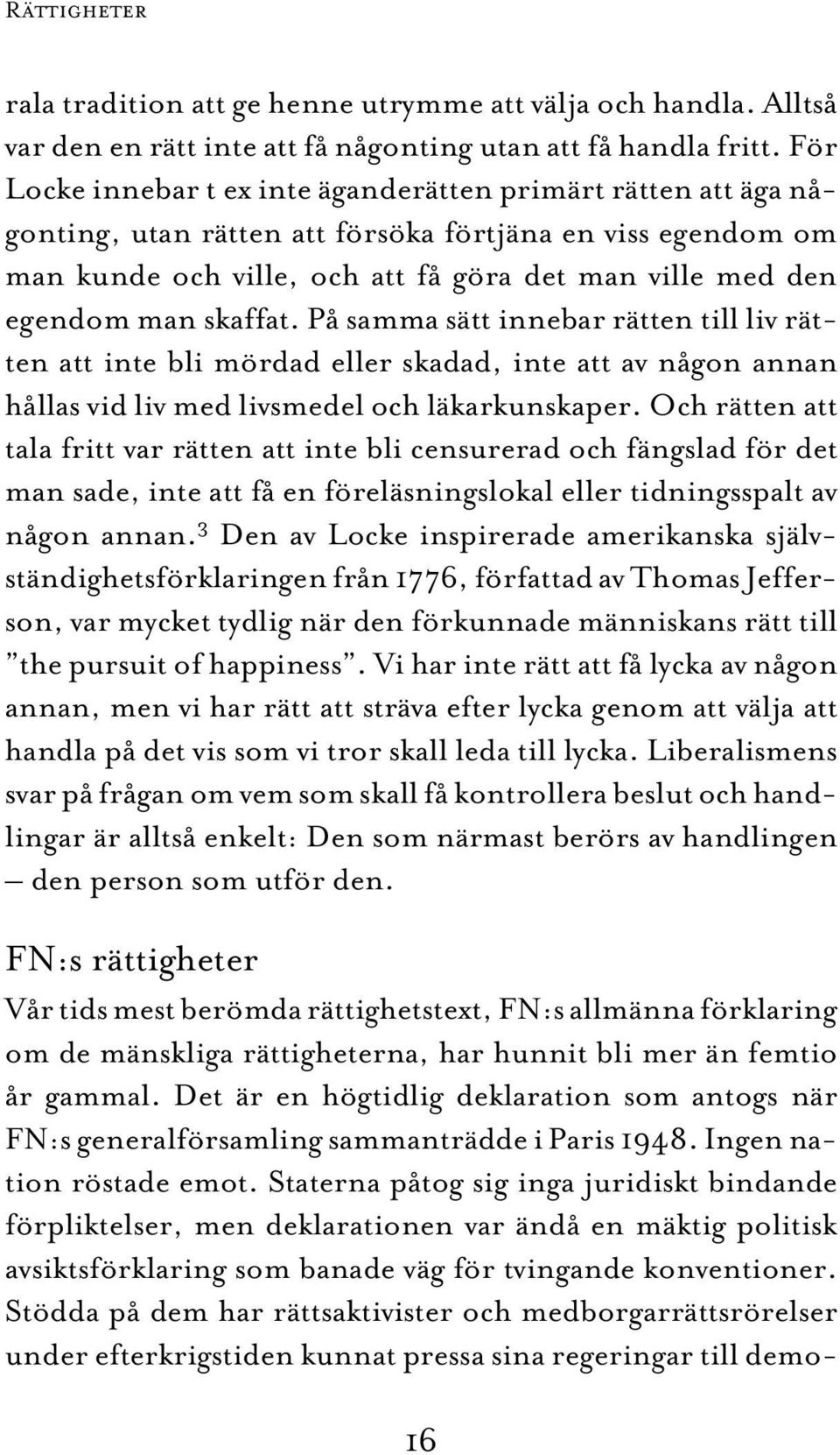 skaffat. På samma sätt innebar rätten till liv rätten att inte bli mördad eller skadad, inte att av någon annan hållas vid liv med livsmedel och läkarkunskaper.