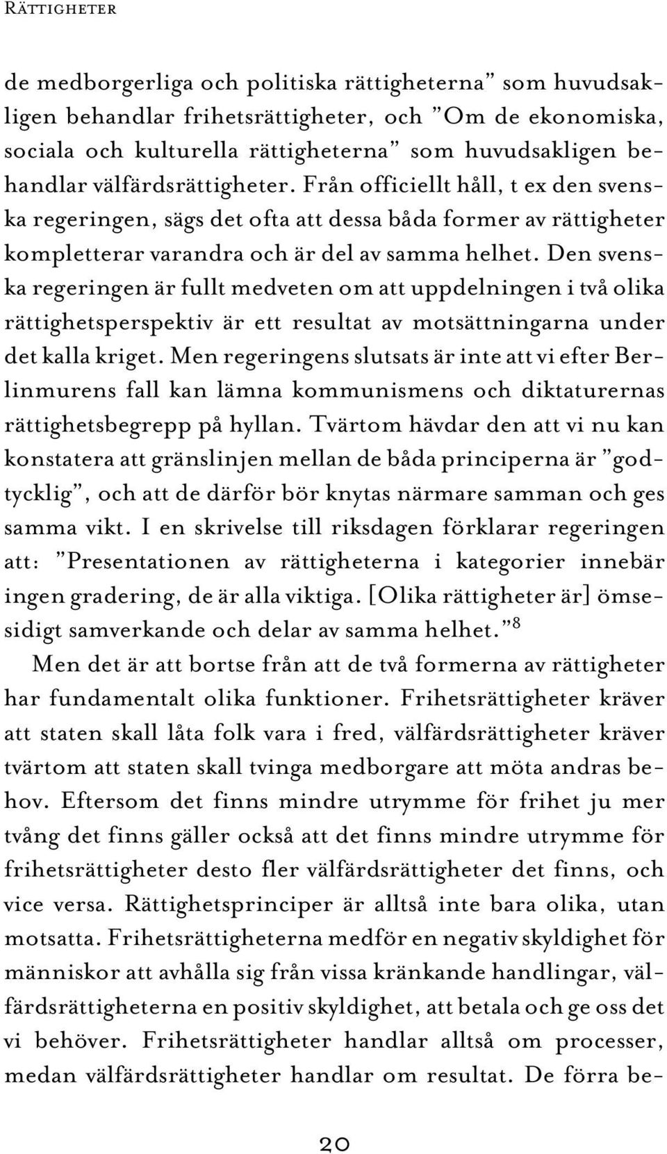 Den svenska regeringen är fullt medveten om att uppdelningen i två olika rättighetsperspektiv är ett resultat av motsättningarna under det kalla kriget.