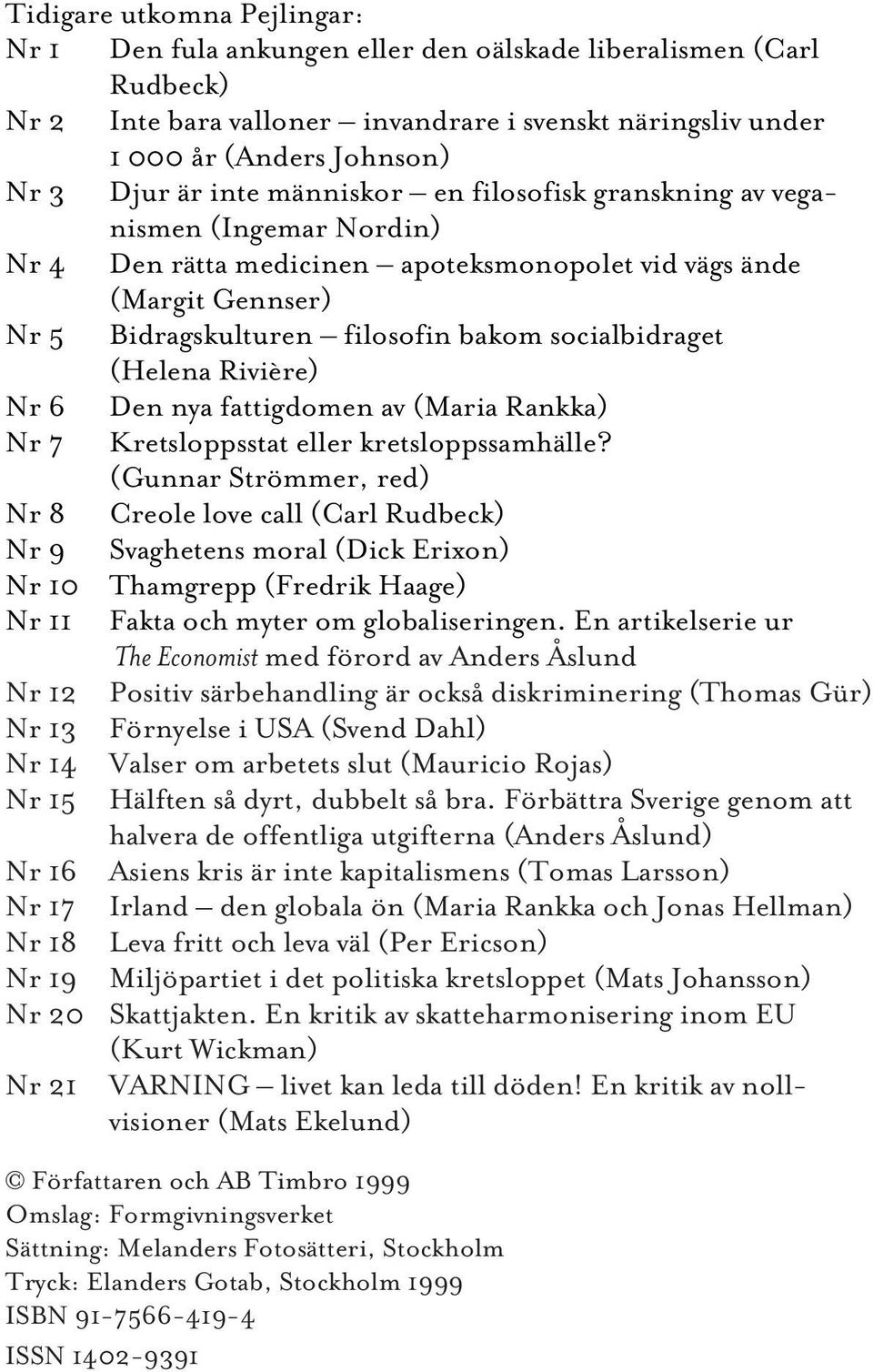 (Helena Rivière) Nr 6 Den nya fattigdomen av (Maria Rankka) Nr 7 Kretsloppsstat eller kretsloppssamhälle?