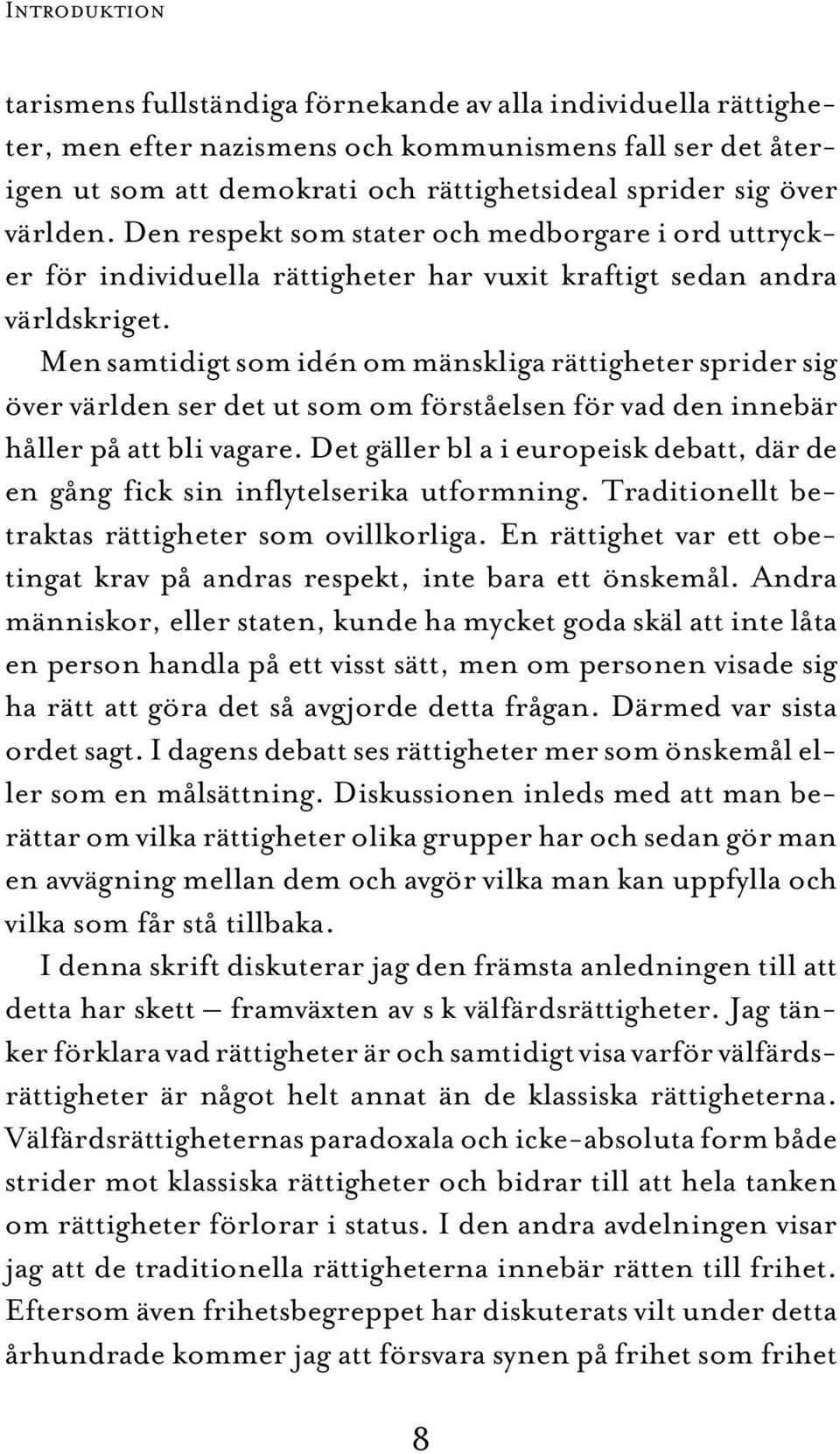 Men samtidigt som idén om mänskliga rättigheter sprider sig över världen ser det ut som om förståelsen för vad den innebär håller på att bli vagare.