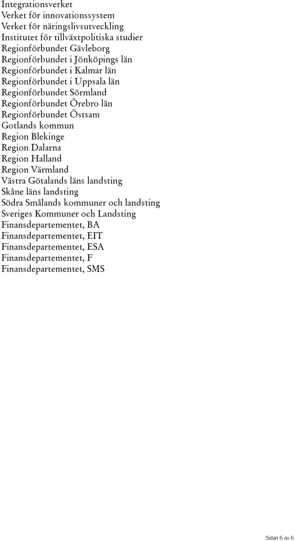 Östsam Gotlands kommun Region Blekinge Region Dalarna Region Halland Region Värmland Västra Götalands läns landsting Skåne läns landsting Södra Smålands kommuner