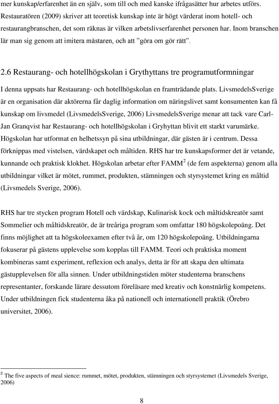 Inom branschen lär man sig genom att imitera mästaren, och att göra om gör rätt. 2.