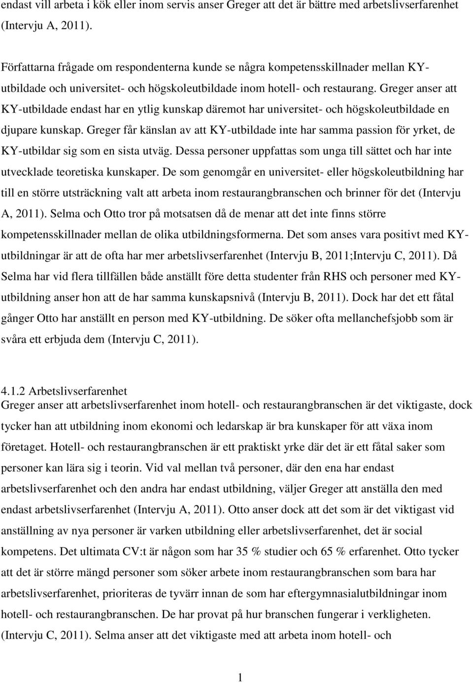 Greger anser att KY-utbildade endast har en ytlig kunskap däremot har universitet- och högskoleutbildade en djupare kunskap.