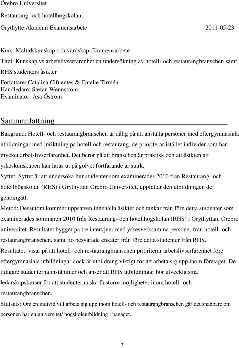 restaurangbranschen är dålig på att anställa personer med eftergymnasiala utbildningar med inriktning på hotell och restaurang, de prioriterar istället individer som har mycket arbetslivserfarenhet.