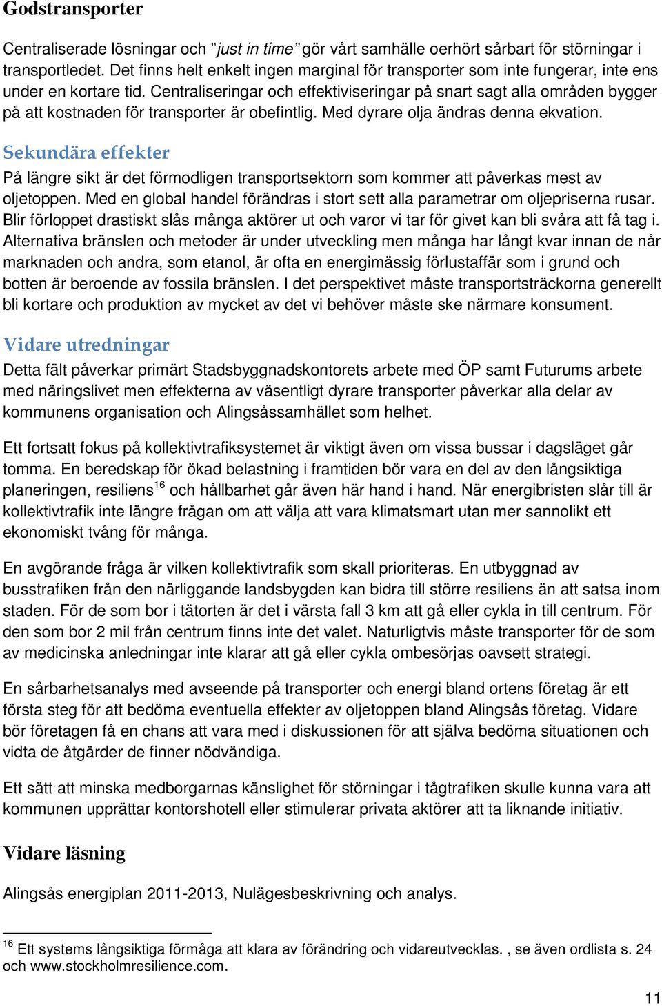 Centraliseringar och effektiviseringar på snart sagt alla områden bygger på att kostnaden för transporter är obefintlig. Med dyrare olja ändras denna ekvation.