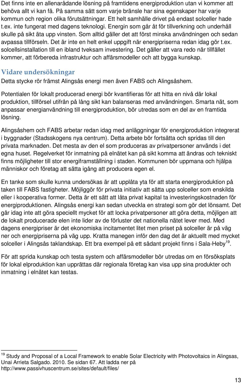 Energin som går åt för tillverkning och underhåll skulle på sikt äta upp vinsten. Som alltid gäller det att först minska användningen och sedan avpassa tillförseln.