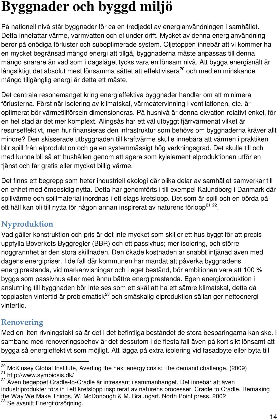 Oljetoppen innebär att vi kommer ha en mycket begränsad mängd energi att tillgå, byggnaderna måste anpassas till denna mängd snarare än vad som i dagsläget tycks vara en lönsam nivå.