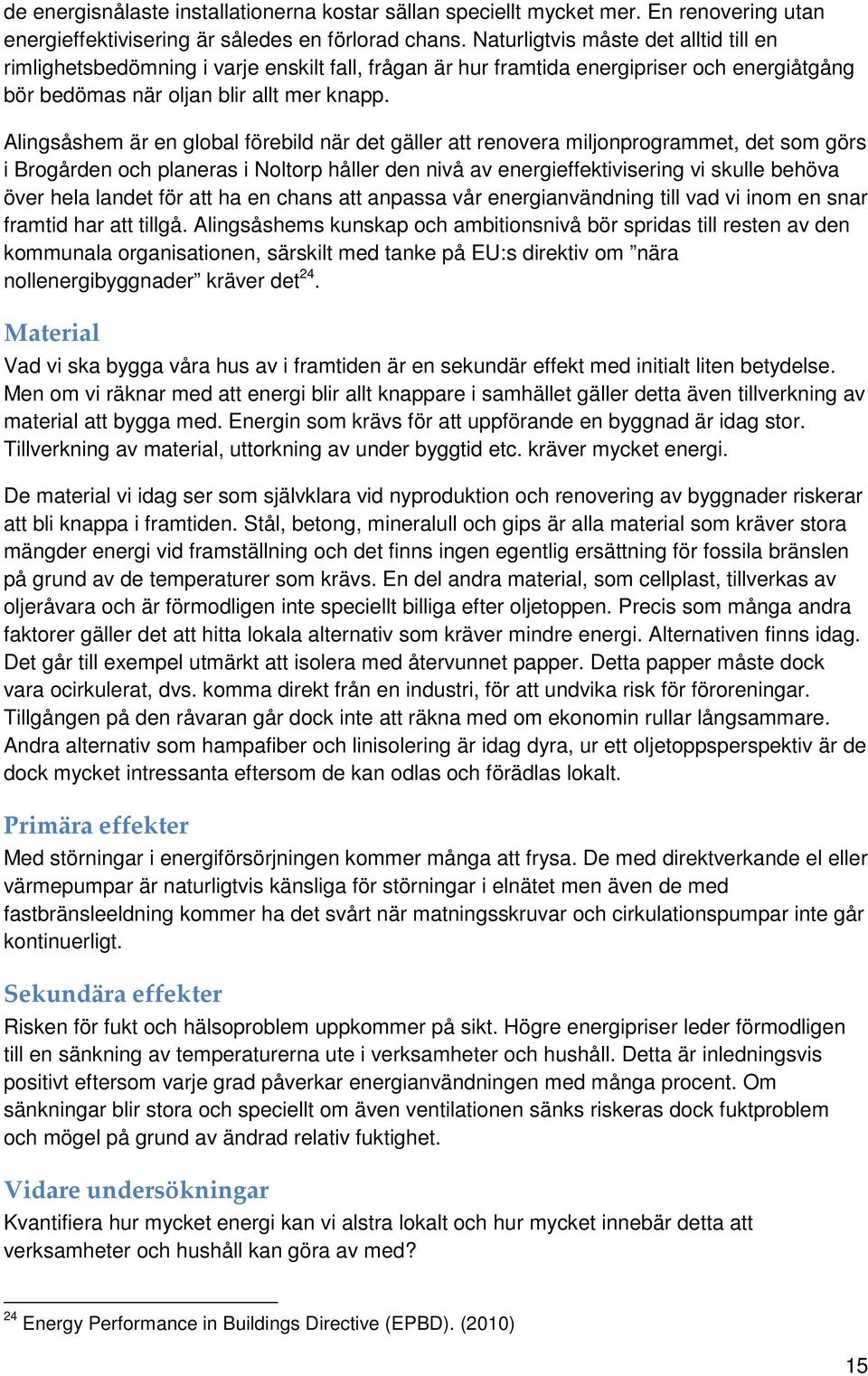 Alingsåshem är en global förebild när det gäller att renovera miljonprogrammet, det som görs i Brogården och planeras i Noltorp håller den nivå av energieffektivisering vi skulle behöva över hela