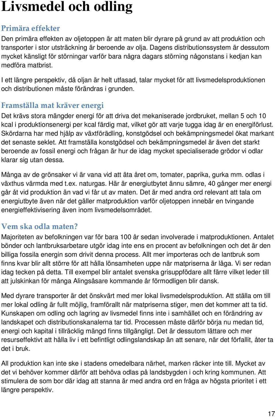 I ett längre perspektiv, då oljan är helt utfasad, talar mycket för att livsmedelsproduktionen och distributionen måste förändras i grunden.