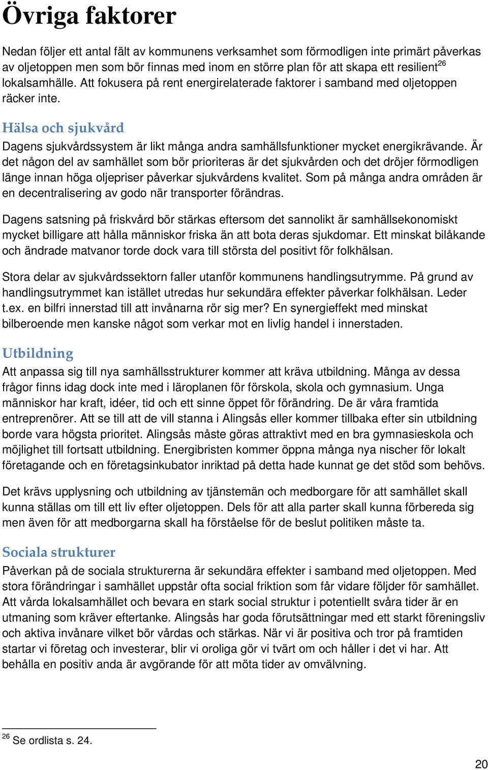 Hälsa och sjukvård Dagens sjukvårdssystem är likt många andra samhällsfunktioner mycket energikrävande.