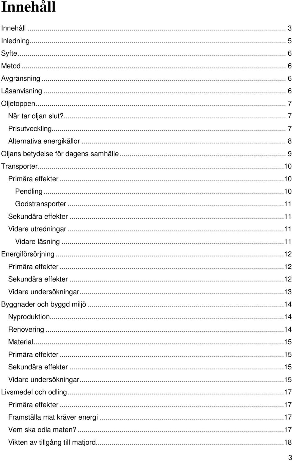 ..11 Energiförsörjning...12 Primära effekter...12 Sekundära effekter...12 Vidare undersökningar...13 Byggnader och byggd miljö...14 Nyproduktion...14 Renovering...14 Material.