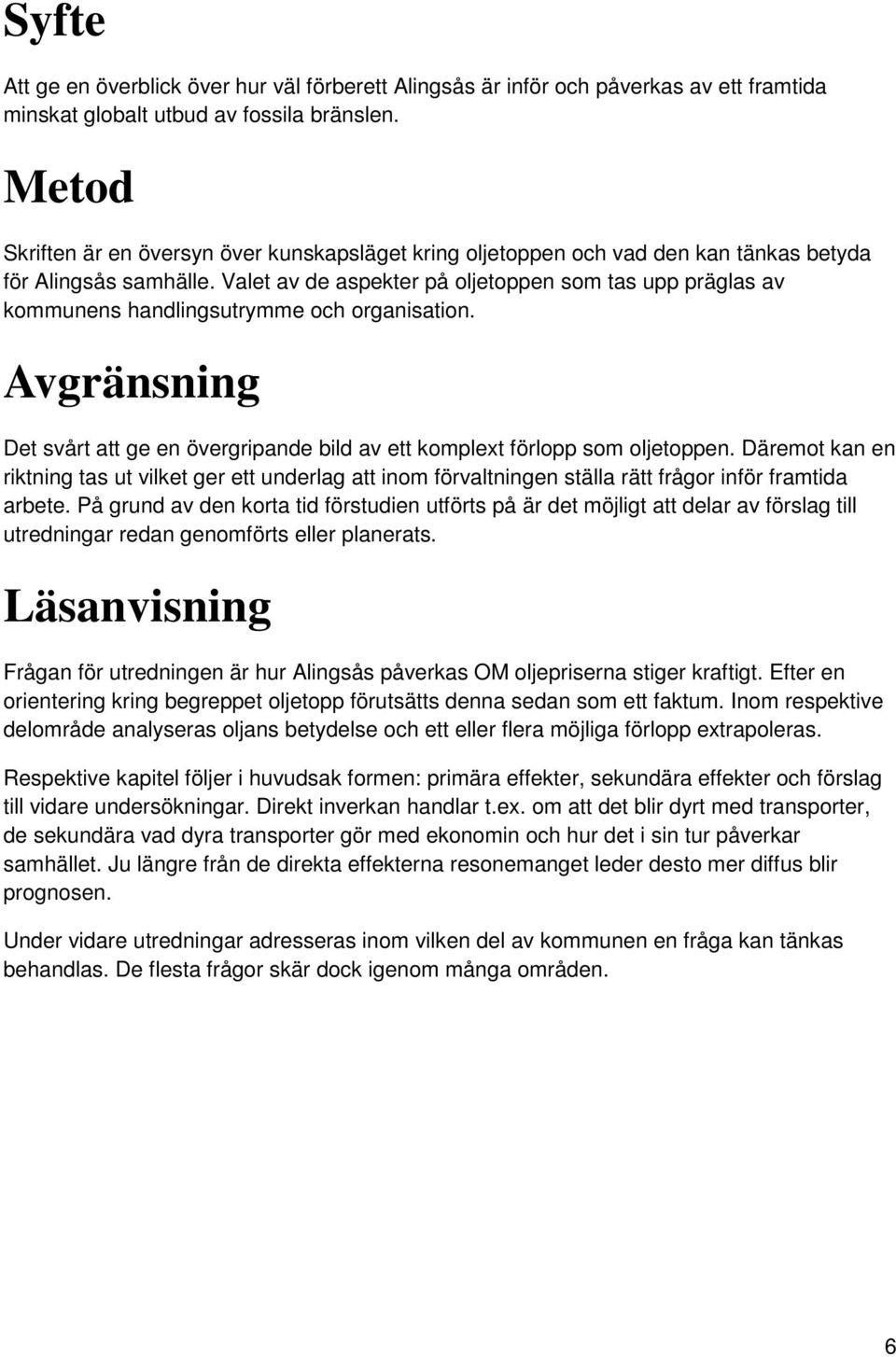 Valet av de aspekter på oljetoppen som tas upp präglas av kommunens handlingsutrymme och organisation. Avgränsning Det svårt att ge en övergripande bild av ett komplext förlopp som oljetoppen.