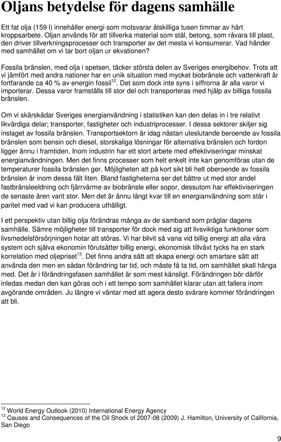 Vad händer med samhället om vi tar bort oljan ur ekvationen? Fossila bränslen, med olja i spetsen, täcker största delen av Sveriges energibehov.