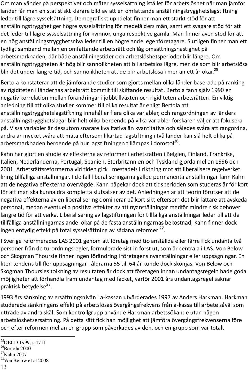 Demografiskt uppdelat finner man ett starkt stöd för att anställningstrygghet ger högre sysselsättning för medelålders män, samt ett svagare stöd för att det leder till lägre sysselsättning för