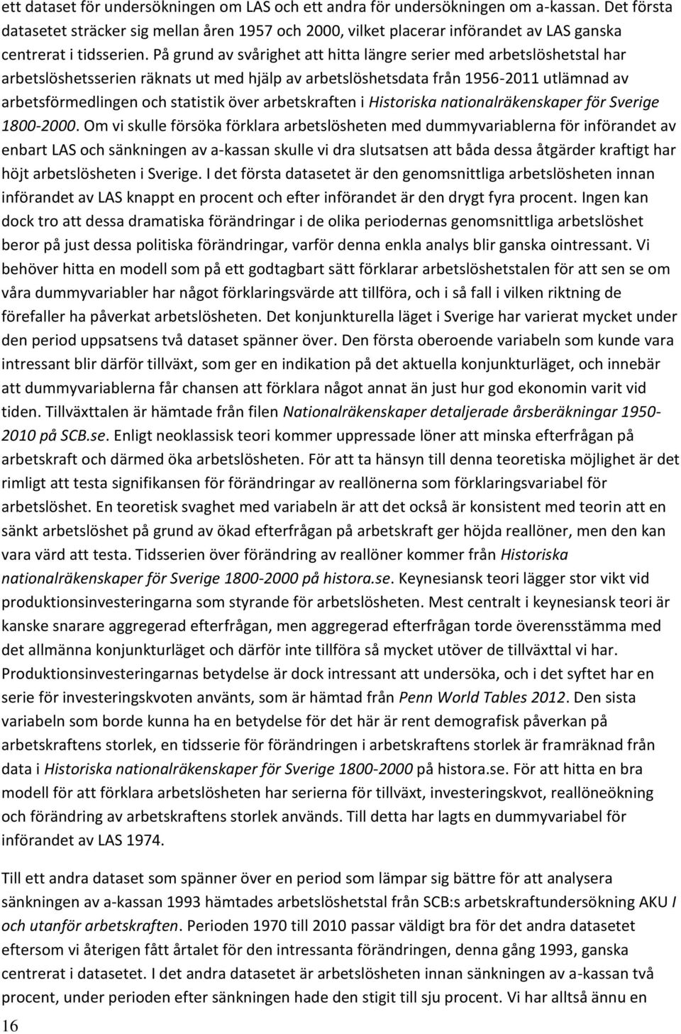 På grund av svårighet att hitta längre serier med arbetslöshetstal har arbetslöshetsserien räknats ut med hjälp av arbetslöshetsdata från 1956-2011 utlämnad av arbetsförmedlingen och statistik över