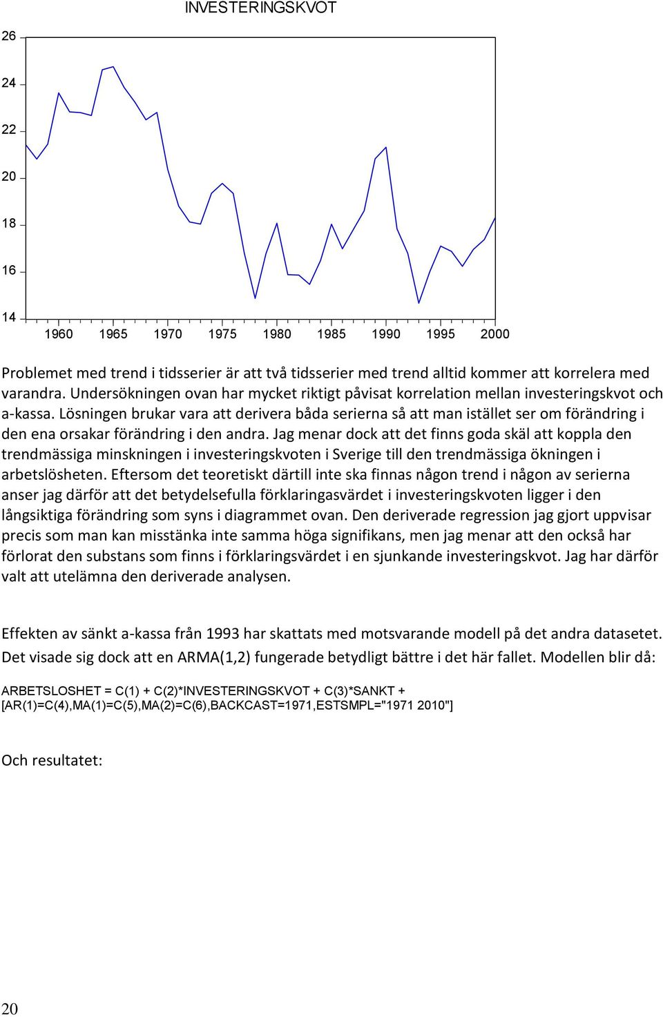 Lösningen brukar vara att derivera båda serierna så att man istället ser om förändring i den ena orsakar förändring i den andra.