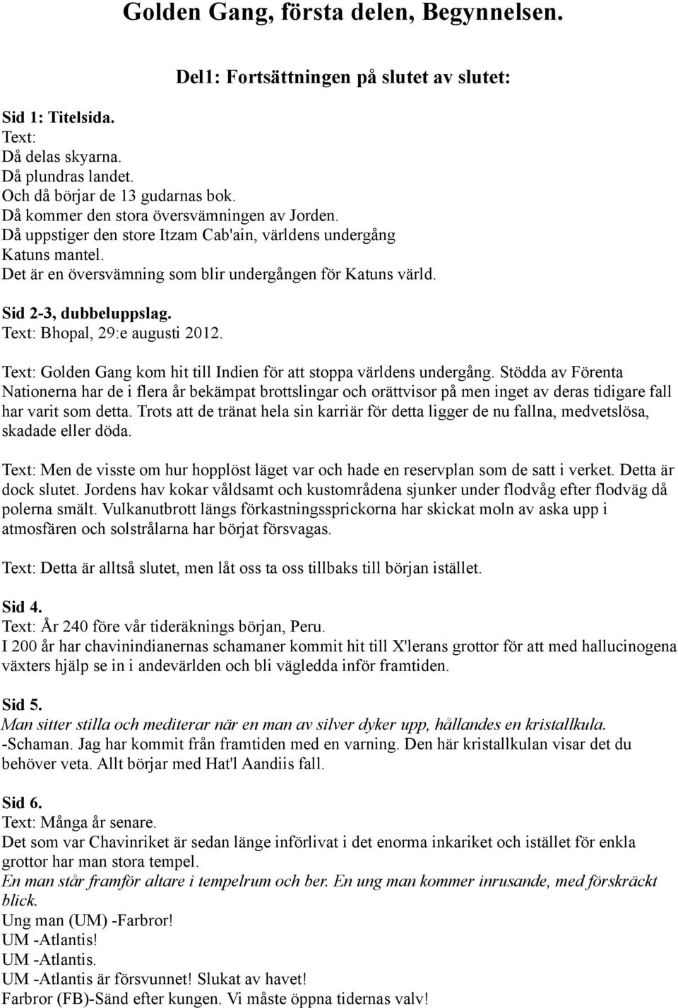 Sid 2-3, dubbeluppslag. Text: Bhopal, 29:e augusti 2012. Text: Golden Gang kom hit till Indien för att stoppa världens undergång.